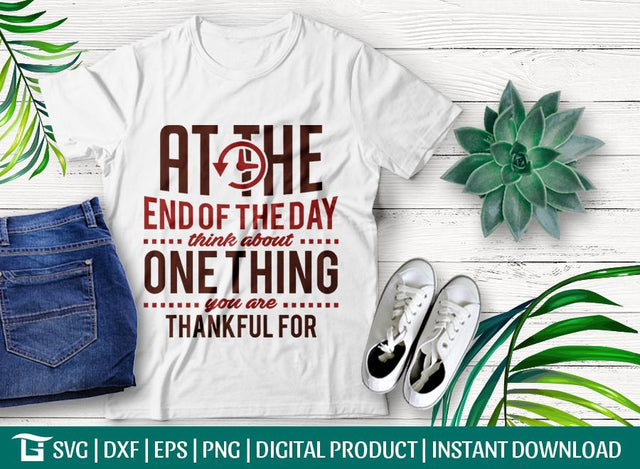 At The End Of The Day Think About One Thing You Are Thankful For SVG Cut File, Tshirt Design SVG ETC Craft 