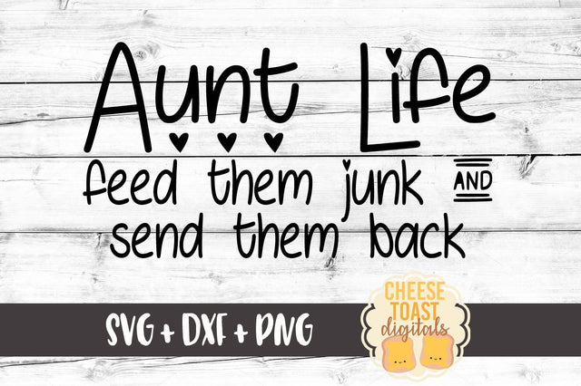 Aunt Life - Feed Them Junk and Send Them Back SVG Cheese Toast Digitals 