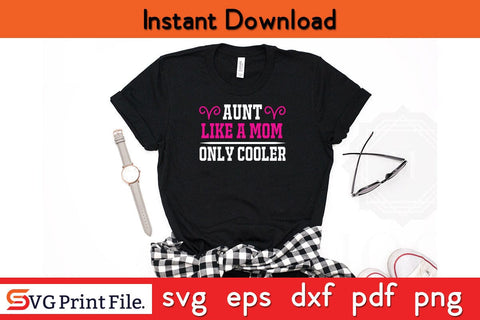 Aunt Like A mom Only Cooler Funny Mothers Day Qoute T-shirt Design SVG PNG Cricut File SVG SVG Print File 