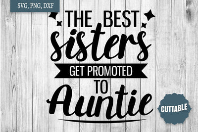 Aunt quote SVG, The Best Sisters Get Promoted to Auntie SVG, Auntie Cut File SVG Cuttable 