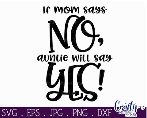 Aunt Svg - Auntie Svg - Sister Svg - Love Svg - If Mom Says No Auntie Will Say Yes SVG Crafty Mama Studios 