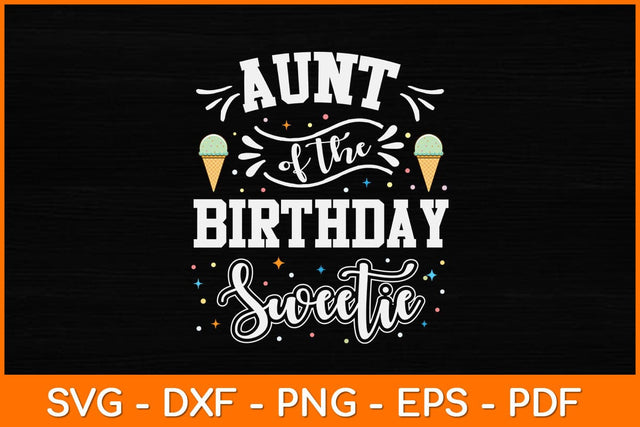 Auntie of the Birthday Sweetie Ice Cream svg Design SVG artprintfile 