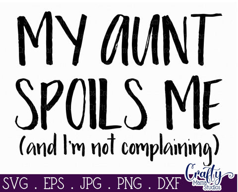 Auntie Svg - Aunt Svg - My Aunt Spoils Me SVG, I'm Not Complaining SVG SVG Crafty Mama Studios 