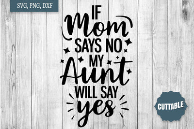 Auntie SVG, If Mom Says No, My Aunt Will Say Yes, Aunt quote cut file SVG Cuttable 