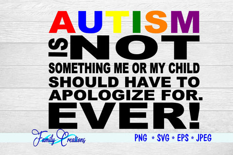 Autism Is Not Something Me or My Child Should Have to Apologize For. EVER! SVG Family Creations 