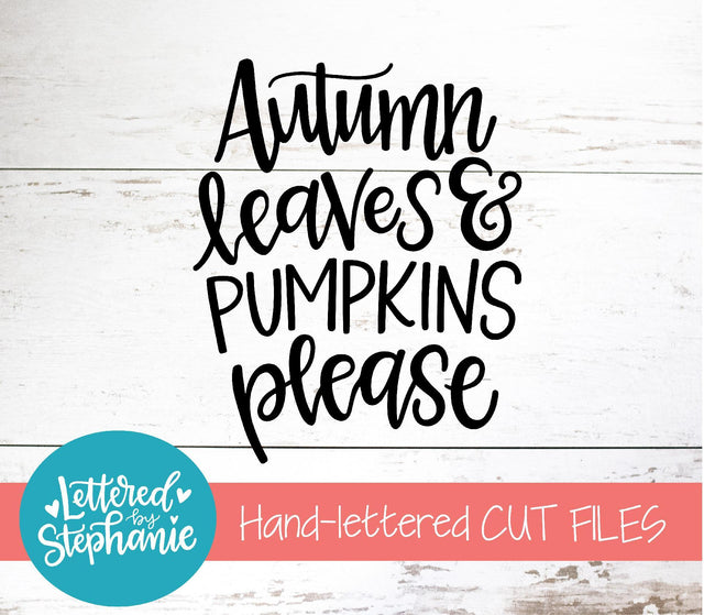 Autumn Leaves and Pumpkins Please SVG, Seasons SVG SVG Lettered by Stephanie 