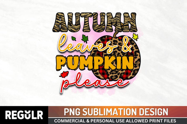 Autumn leaves & pumpkin please Sublimation PNG, Sublimation Pumpkin Design Sublimation Regulrcrative 