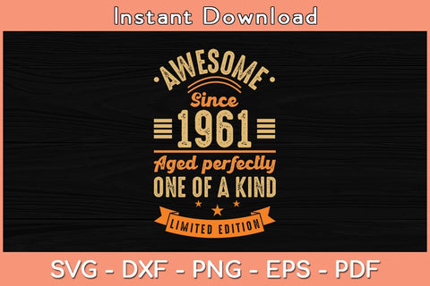 Awesome Since 1961 Aged Perfectly One Of A Kind Limited Edition Birthday Svg SVG Helal 