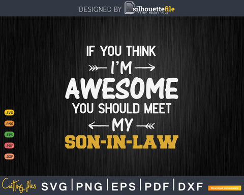 Awesome you should see my son-in-law for father-in-law SVG Silhouette File 