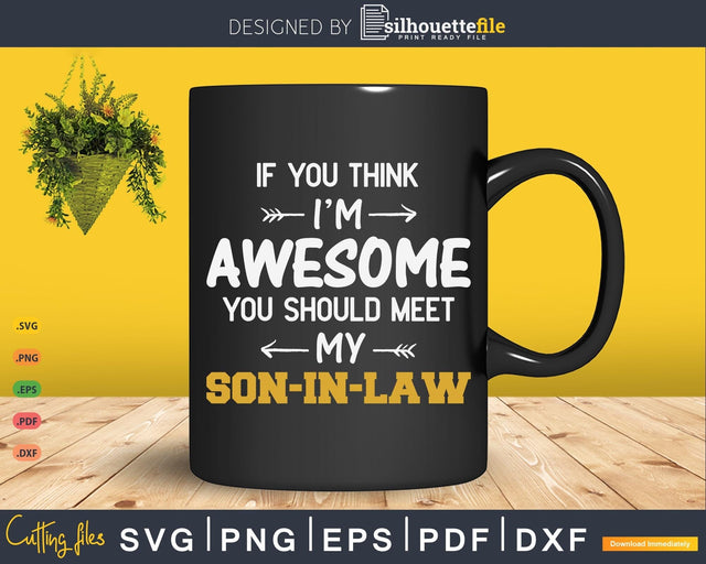 Awesome you should see my son-in-law for father-in-law SVG Silhouette File 