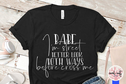 Babe I'm street better look both ways before cross me - Women Empowerment SVG EPS DXF PNG File SVG CoralCutsSVG 
