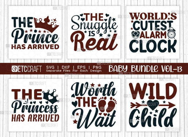 Baby SVG Bundle Vol-13, The Prince Has Arrived, The Snuggle Is Real, Worlds Cutest Alarm Clock, The Princess Has Arrived, Worth The Wait, Wild Child, Baby Design SVG ETC Craft 