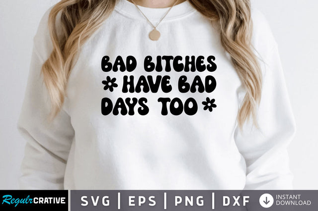 Bad bitches have bad days too SVG SVG Regulrcrative 