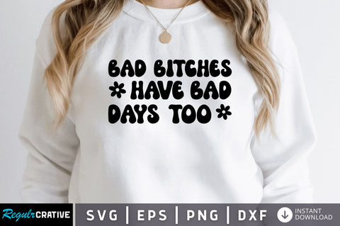 Bad bitches have bad days too SVG SVG Regulrcrative 