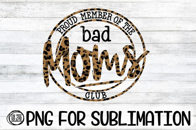Bad Moms Club - Proud Member - Leopard -PNG for Sublimation Sublimation On the Beach Boutique 