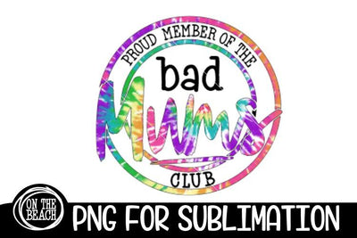Bad Mums Club -Proud Member- Tye Dye -PNG for Sublimation Sublimation On the Beach Boutique 