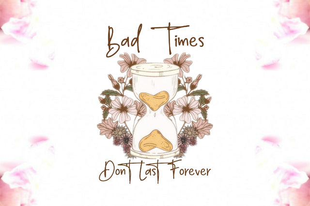Bad Times Don't Last Forever Png Sublimation Jagonath Roy 