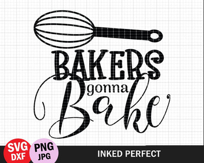 Bakers Gonna Bake SVG Inked Perfect 