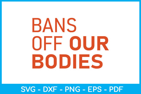 Bans Off Our Bodies Trending SVG PNG PDF Cut File SVG Creativedesigntee 
