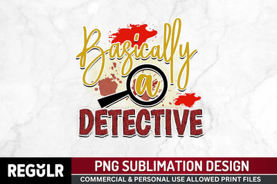 Basically a detective Sublimation PNG, Crime Sublimation Design Sublimation Regulrcrative 
