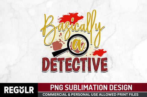 Basically a detective Sublimation PNG, Crime Sublimation Design Sublimation Regulrcrative 