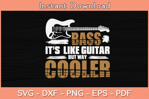 Bass It's Like A Guitar But Way Cooler Svg Cutting File SVG Helal 