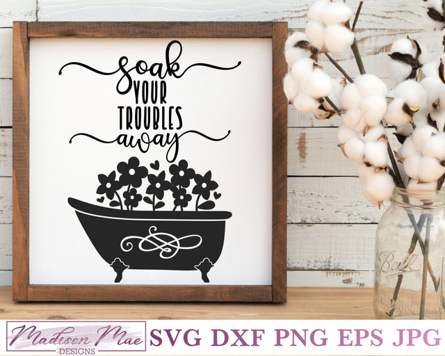 Bathroom Farmhouse Sign SVG - Soak Your Troubles Away SVG Madison Mae Designs 