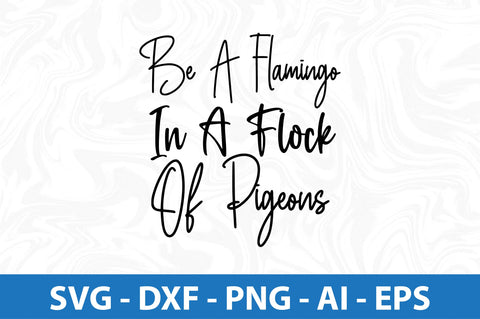 Be A Flamingo In A Flock Of Pigeons SVG SVG orpitasn 