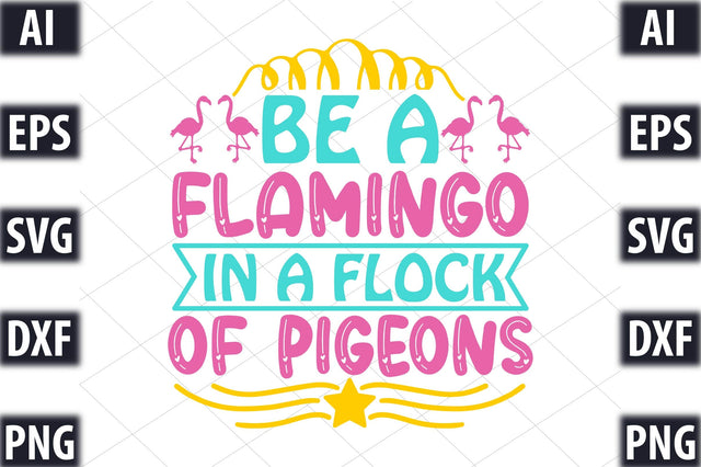 Be A Flamingo In A Flock Of Pigeons SVG SVGista 