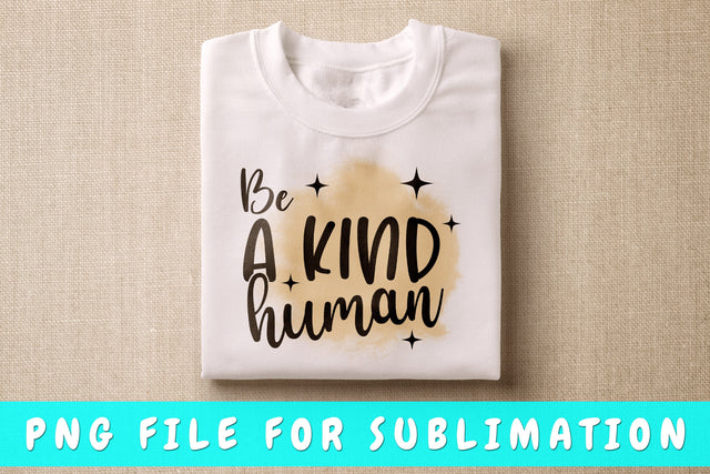 Be A Kind Human PNG, Kindness Design For Sublimation Sublimation HappyDesignStudio 