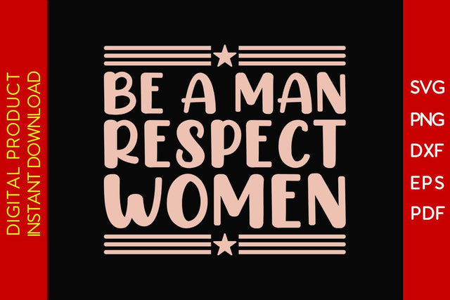 Be A Man Respect Women SVG PNG EPS Cut File SVG Creativedesigntee 