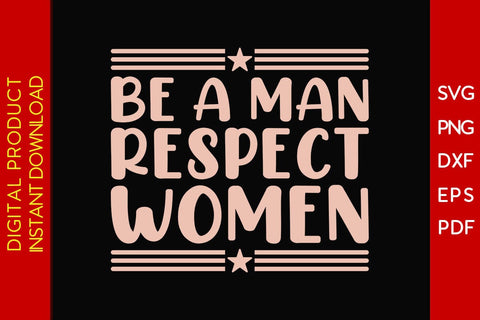 Be A Man Respect Women SVG PNG EPS Cut File SVG Creativedesigntee 