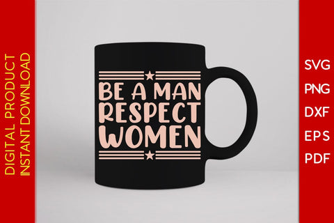 Be A Man Respect Women SVG PNG EPS Cut File SVG Creativedesigntee 
