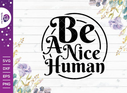 Be A Nice Human SVG Cut File | Kind Human T-shirt Design SVG Reinvent Art 