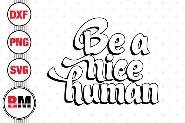 Be A Nice Human SVG, PNG, DXF Files SVG BMDesign 
