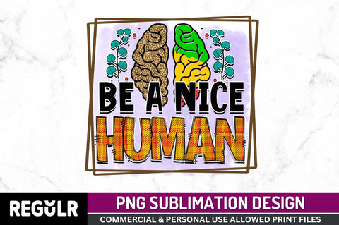 Be a nice human SVG Sublimation Regulrcrative 