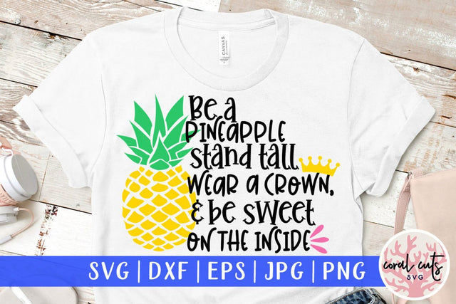 Be a pineapple stand tall wear a crown & be sweet on the inside – Summer SVG EPS DXF PNG Cutting Files SVG CoralCutsSVG 