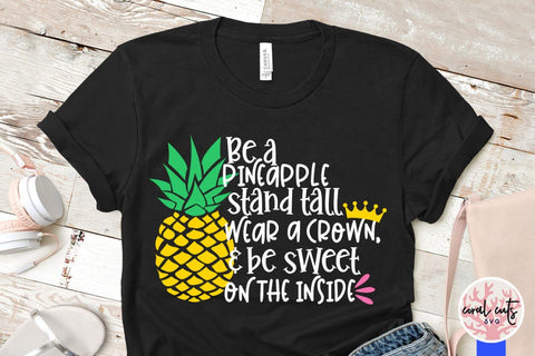 Be a pineapple stand tall wear a crown & be sweet on the inside – Summer SVG EPS DXF PNG Cutting Files SVG CoralCutsSVG 