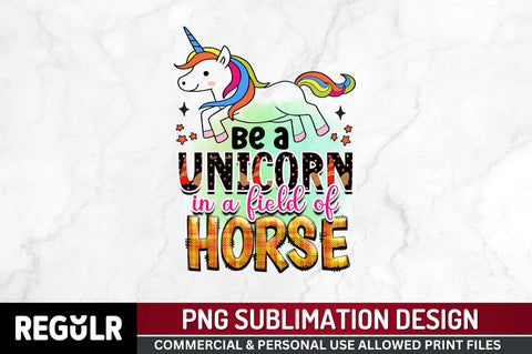 Be a unicorn in a field of horses Sublimation PNG, Unicorn Sublimation Design Sublimation Regulrcrative 
