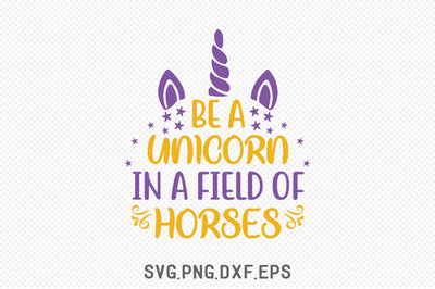 Be A Unicorn In A Field Of Horses SVG Creativeart88 