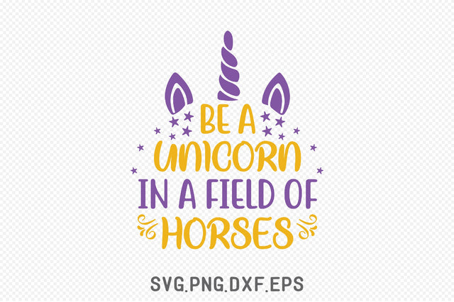 Be A Unicorn In A Field Of Horses SVG Creativeart88 