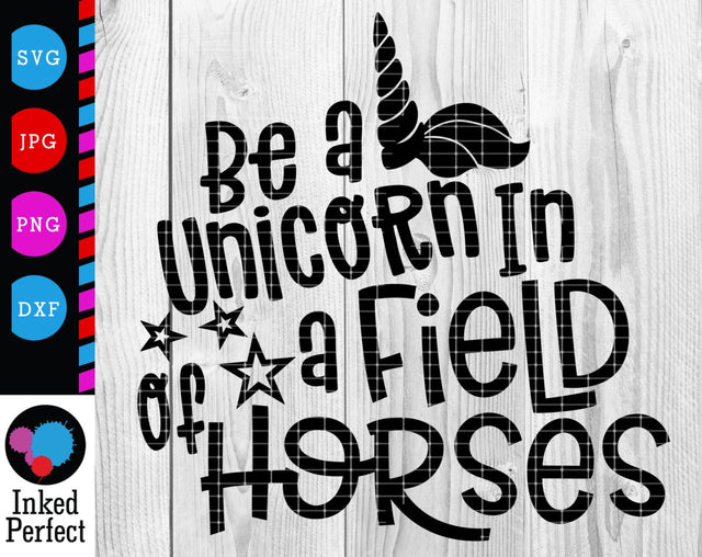 Be A Unicorn In A Field Of Horses SVG Inked Perfect 