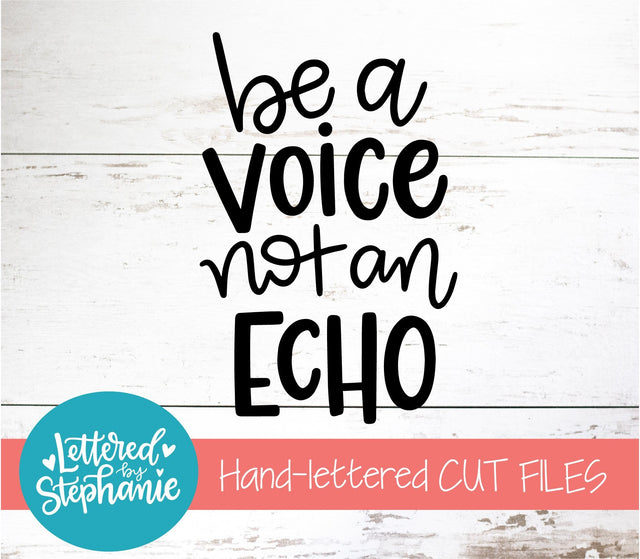 Be A Voice Not An Echo SVG, Affirmation SVG SVG Lettered by Stephanie 