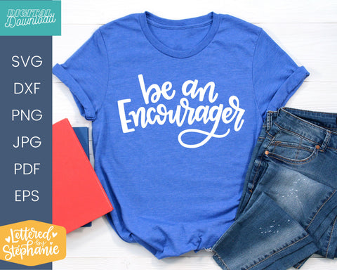 Be An Encourager SVG, encourage others svg, positive quote SVG Lettered by Stephanie 