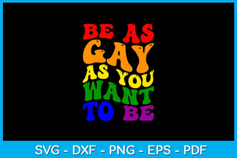 Be As Gay As You Want To Be Pride Month SVG PNG PDF Cut File SVG Creativedesigntee 