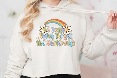 Be Better Today Forget the Yesterdays Sublimation Sublimation Jagonath Roy 