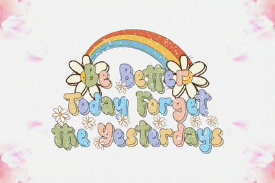 Be Better Today Forget the Yesterdays Sublimation Sublimation Jagonath Roy 