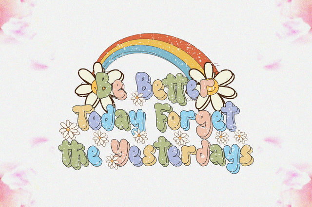 Be Better Today Forget the Yesterdays Sublimation Sublimation Jagonath Roy 