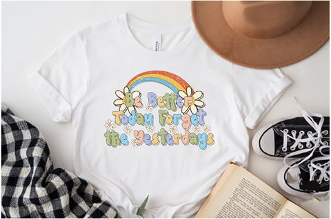 Be Better Today Forget the Yesterdays Sublimation Sublimation Jagonath Roy 