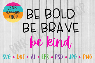 Be Bold Be Brave Be Kind SVG SVG BNRDesignShop 